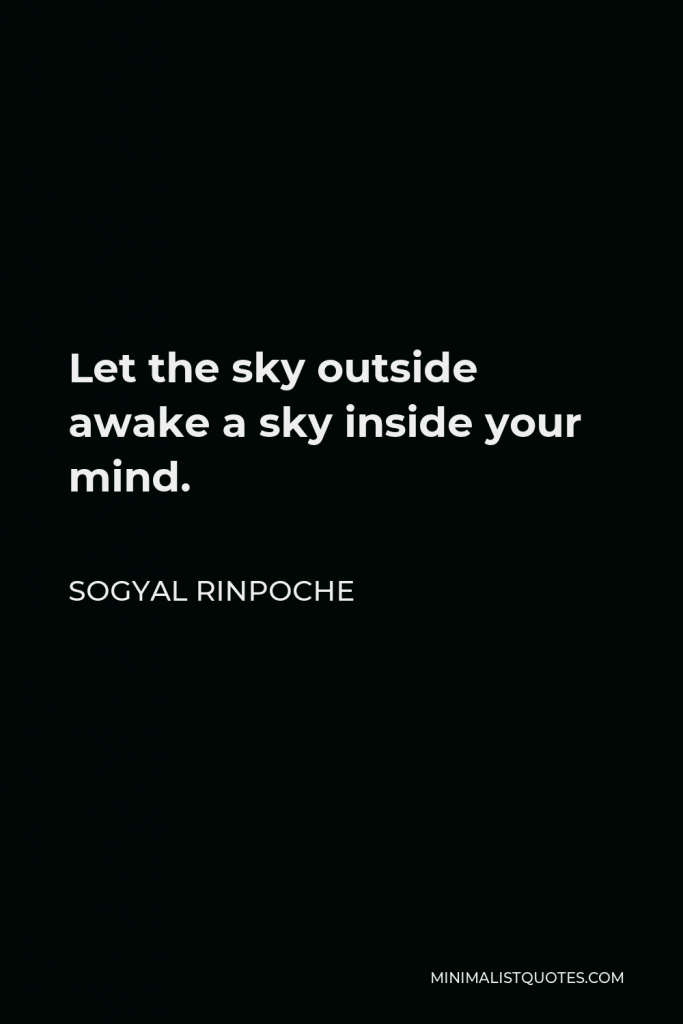Sogyal Rinpoche Quote - Let the sky outside awake a sky inside your mind.