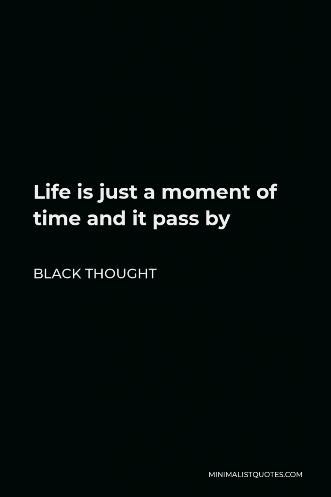 Black Thought Quote - Life is just a moment of time and it pass by