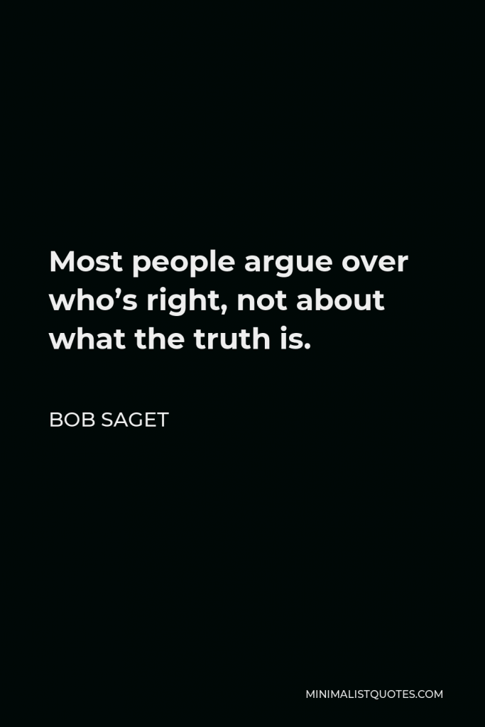 Bob Saget Quote - Most people argue over who’s right, not about what the truth is.