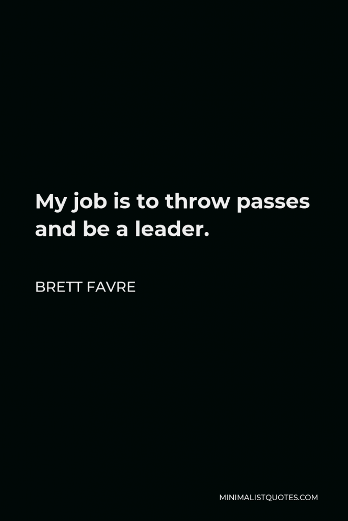 Brett Favre Quote - My job is to throw passes and be a leader.