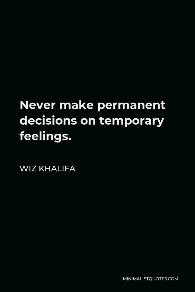Wiz Khalifa Quote - Never make permanent decisions on temporary feelings.