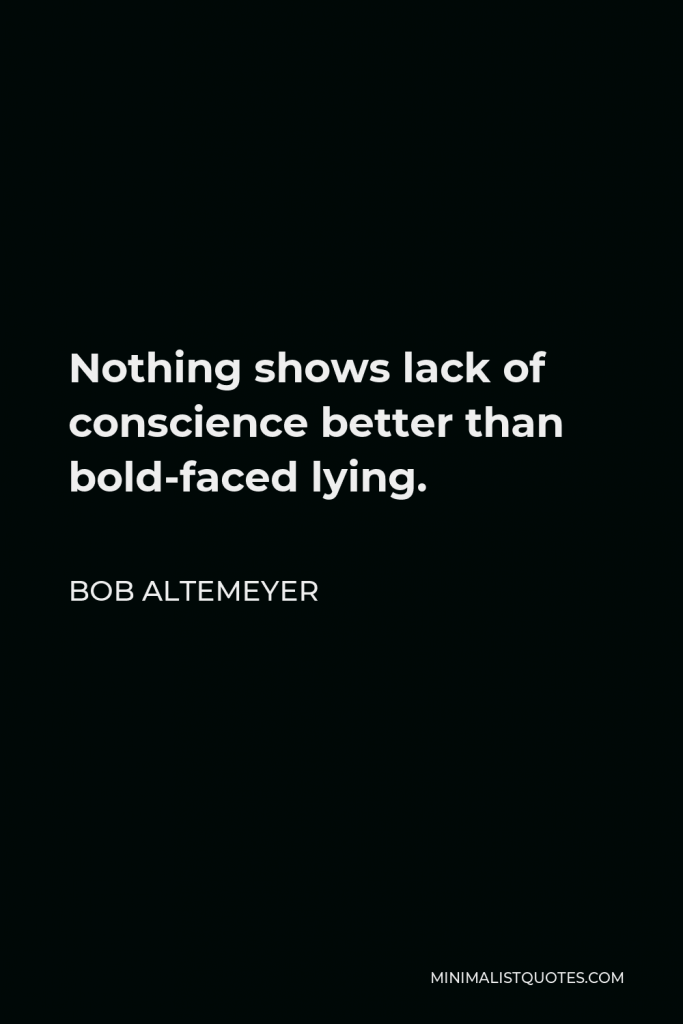 Bob Altemeyer Quote - Nothing shows lack of conscience better than bold-faced lying.