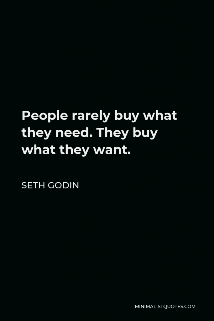 Seth Godin Quote - People rarely buy what they need. They buy what they want.