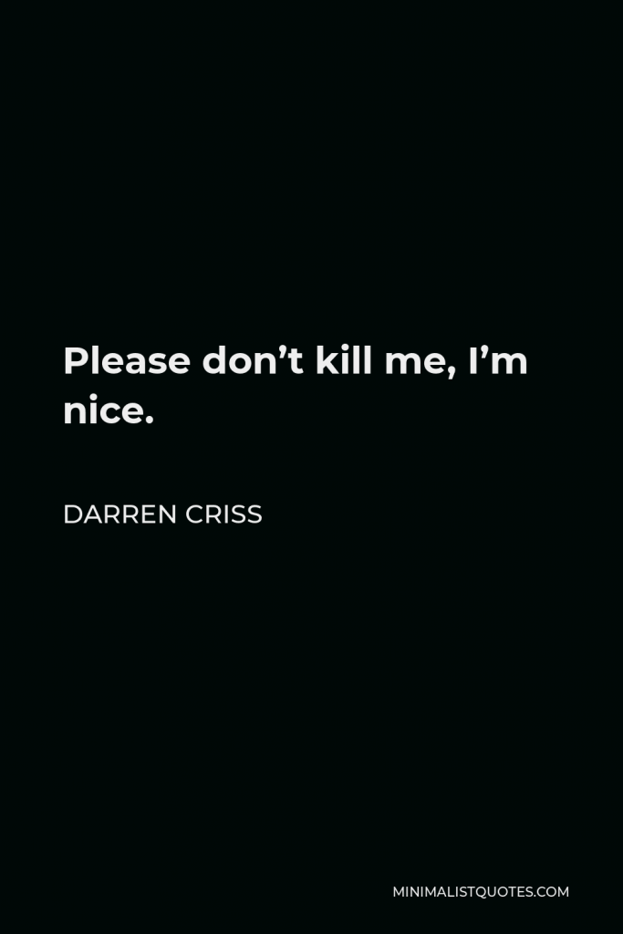 Darren Criss Quote - Please don’t kill me, I’m nice.