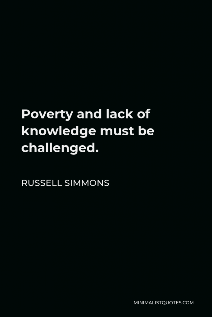 Russell Simmons Quote - Poverty and lack of knowledge must be challenged.