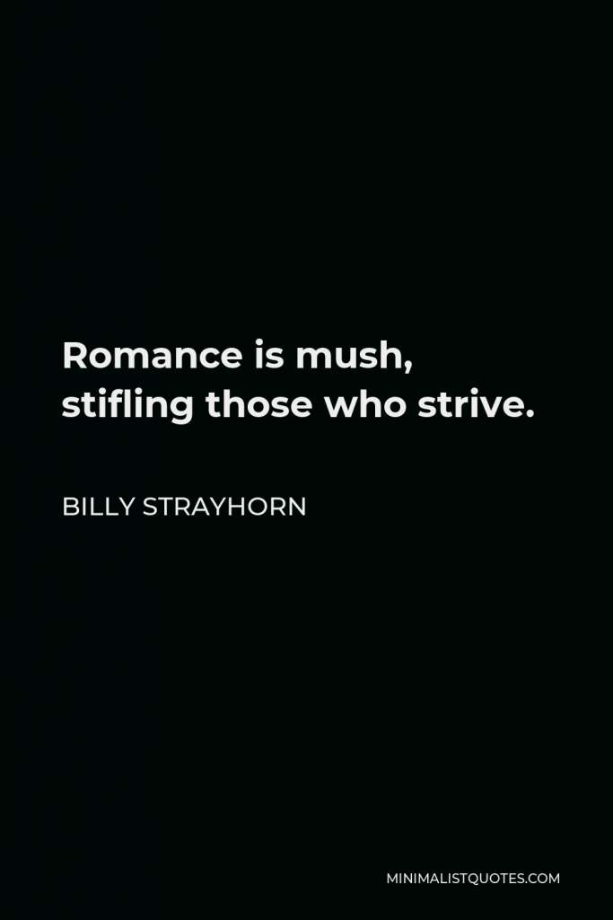 Billy Strayhorn Quote - Romance is mush, stifling those who strive.