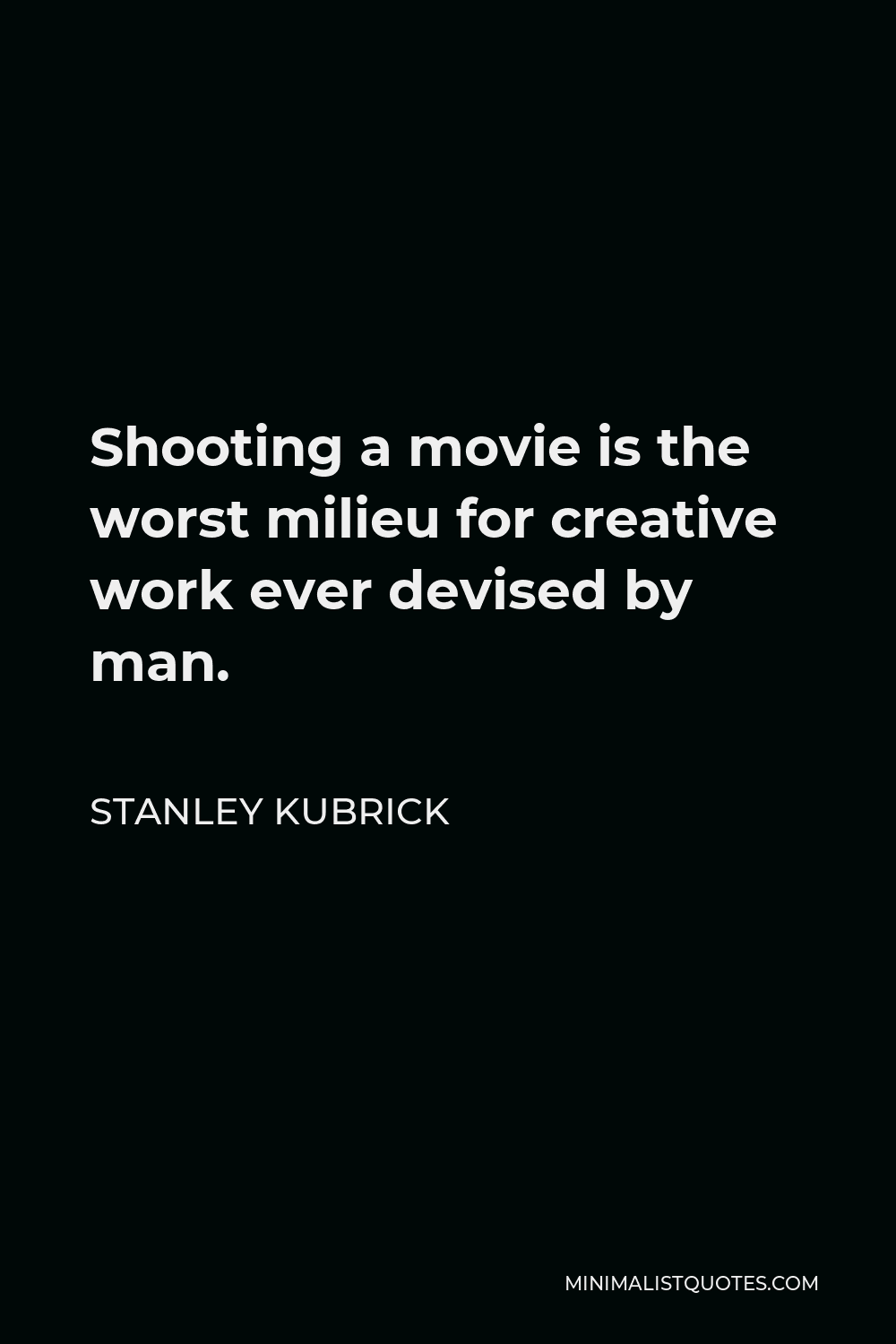 Stanley Kubrick Quote: Shooting a movie is the worst milieu for ...