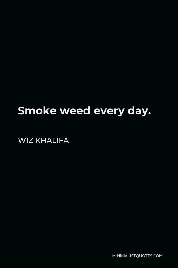 Wiz Khalifa Quote - Smoke weed every day.
