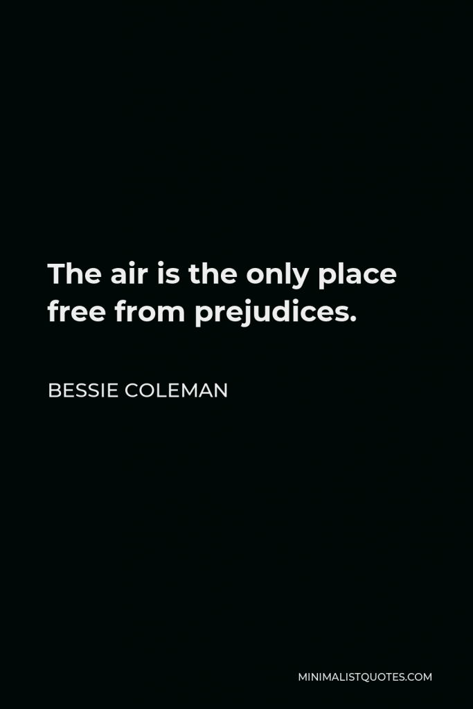 Bessie Coleman Quote - The air is the only place free from prejudices.