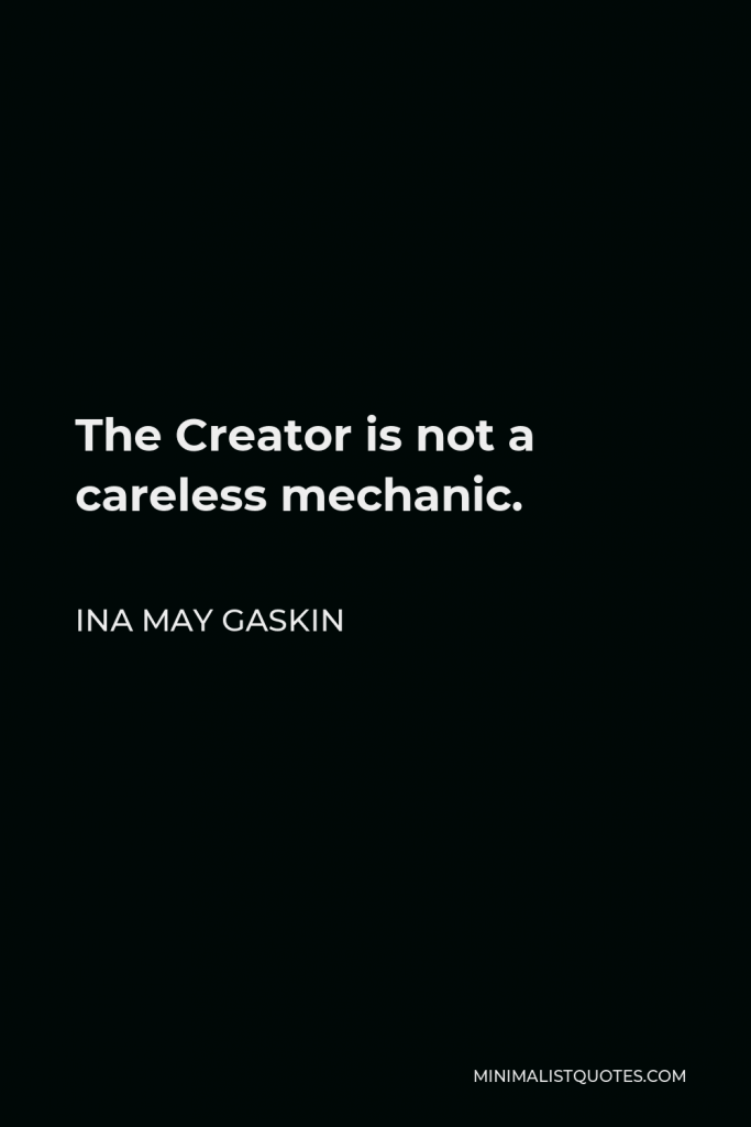 Ina May Gaskin Quote - The Creator is not a careless mechanic.