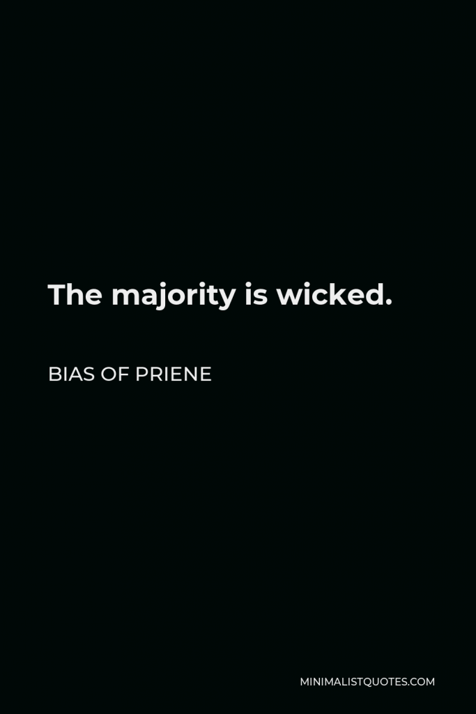 Bias of Priene Quote - The majority is wicked.