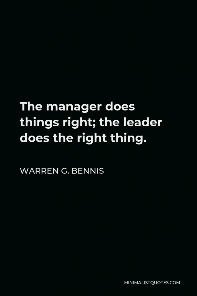 Warren G. Bennis Quote - The manager does things right; the leader does the right thing.