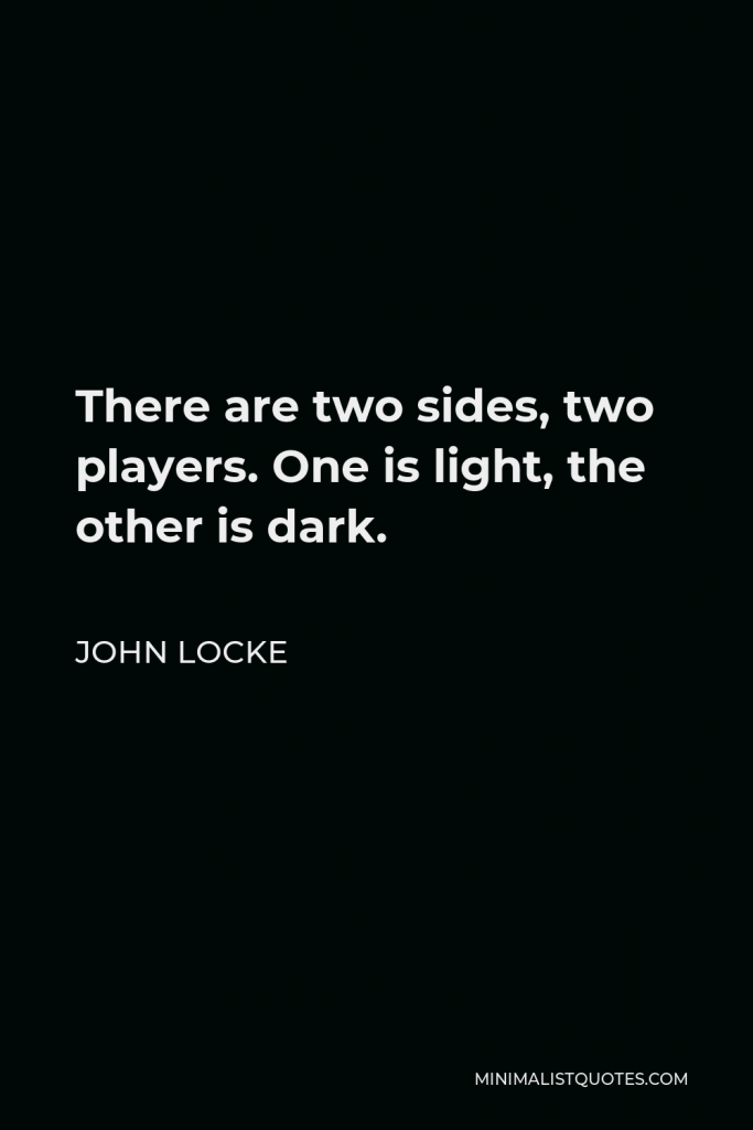 John Locke Quote - There are two sides, two players. One is light, the other is dark.