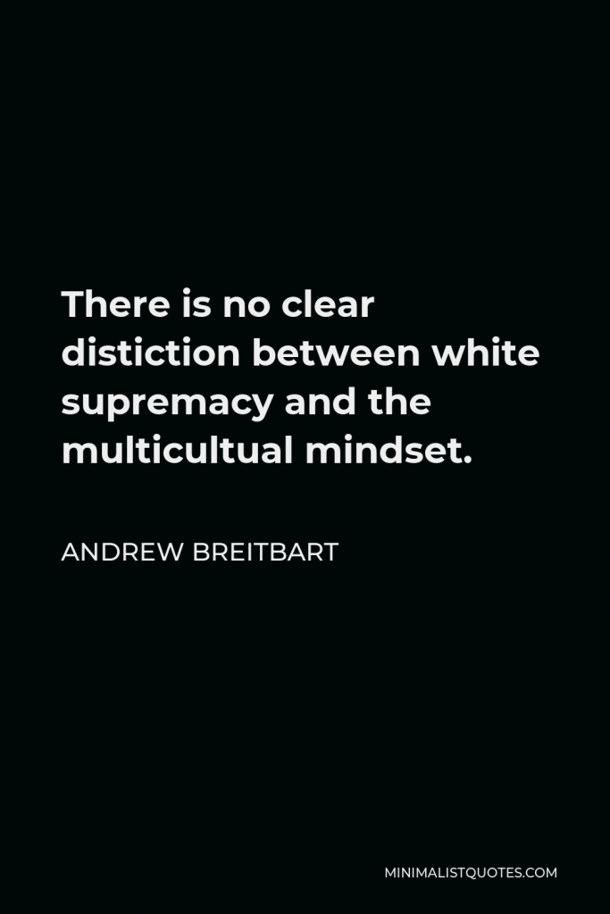 Andrew Breitbart Quote - There is no clear distiction between white supremacy and the multicultual mindset.