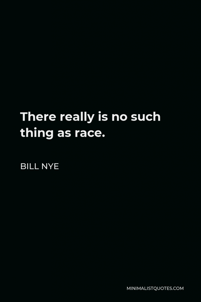 Bill Nye Quote - There really is no such thing as race.