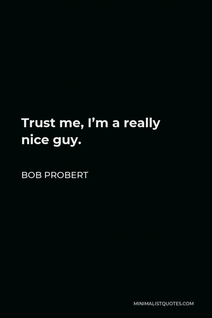 Bob Probert Quote - Trust me, I’m a really nice guy.