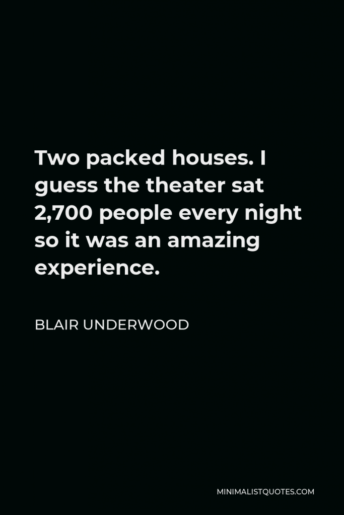 Blair Underwood Quote - Two packed houses. I guess the theater sat 2,700 people every night so it was an amazing experience.