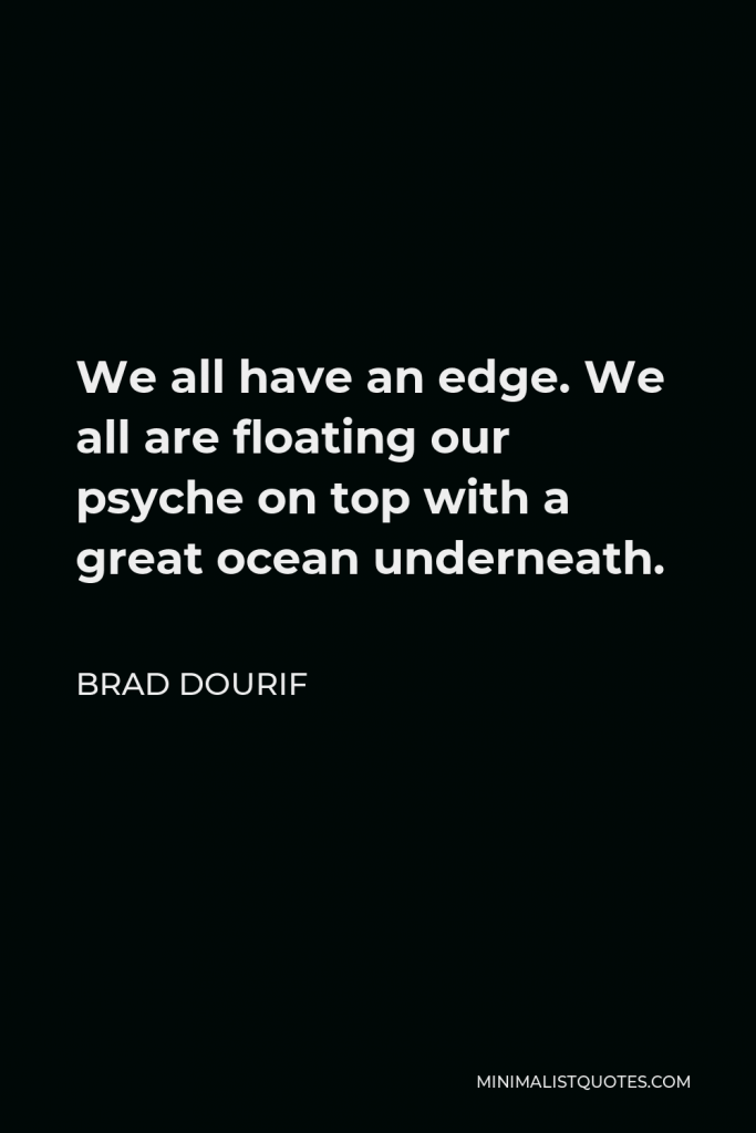 Brad Dourif Quote - We all have an edge. We all are floating our psyche on top with a great ocean underneath.