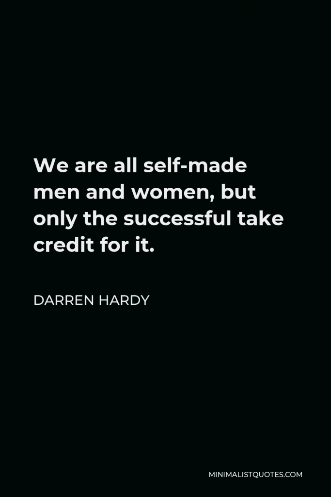Darren Hardy Quote - We are all self-made men and women, but only the successful take credit for it.