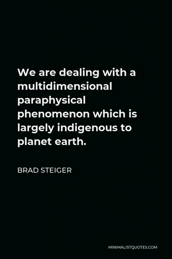Brad Steiger Quote - We are dealing with a multidimensional paraphysical phenomenon which is largely indigenous to planet earth.