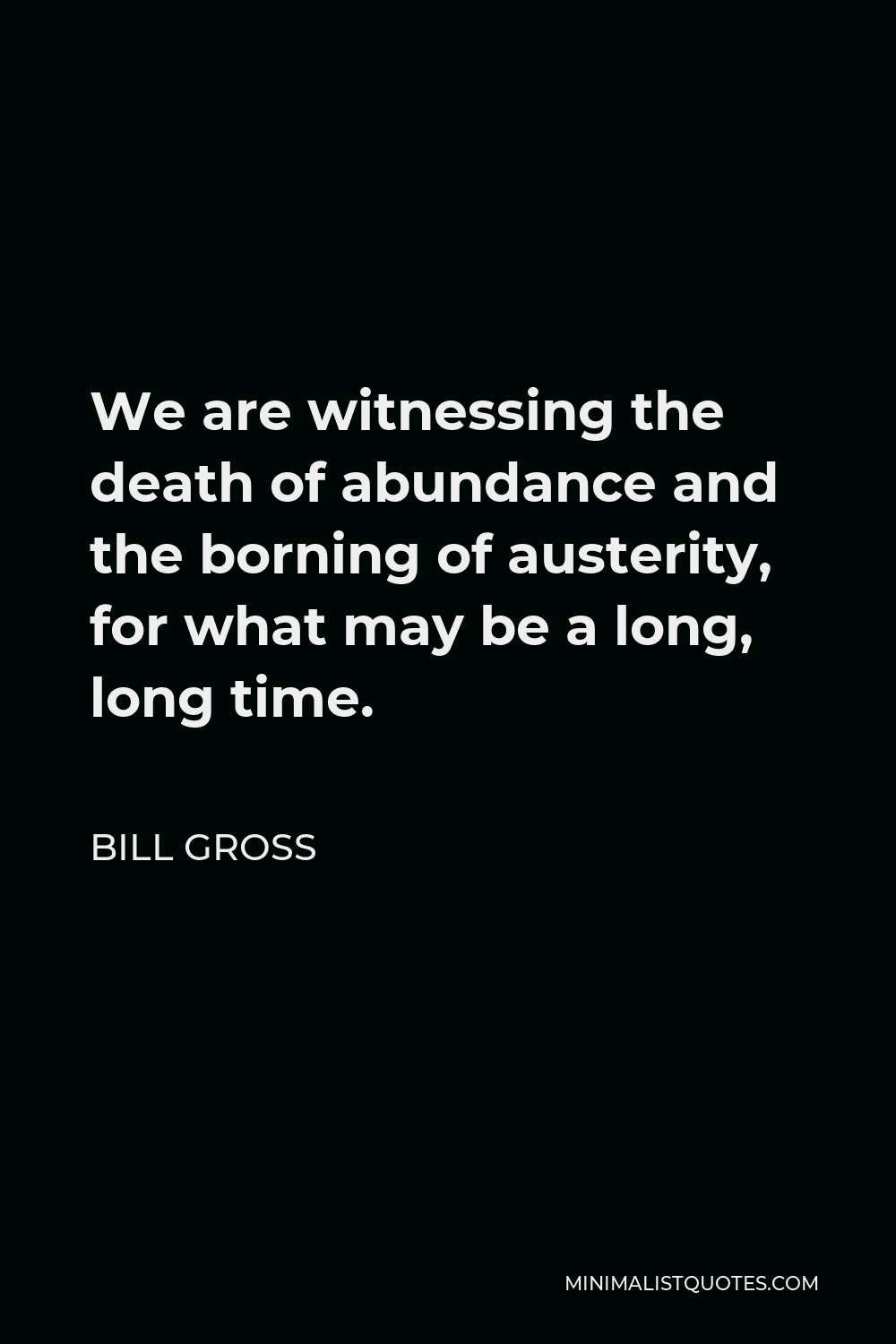 bill-gross-quote-we-are-witnessing-the-death-of-abundance-and-the