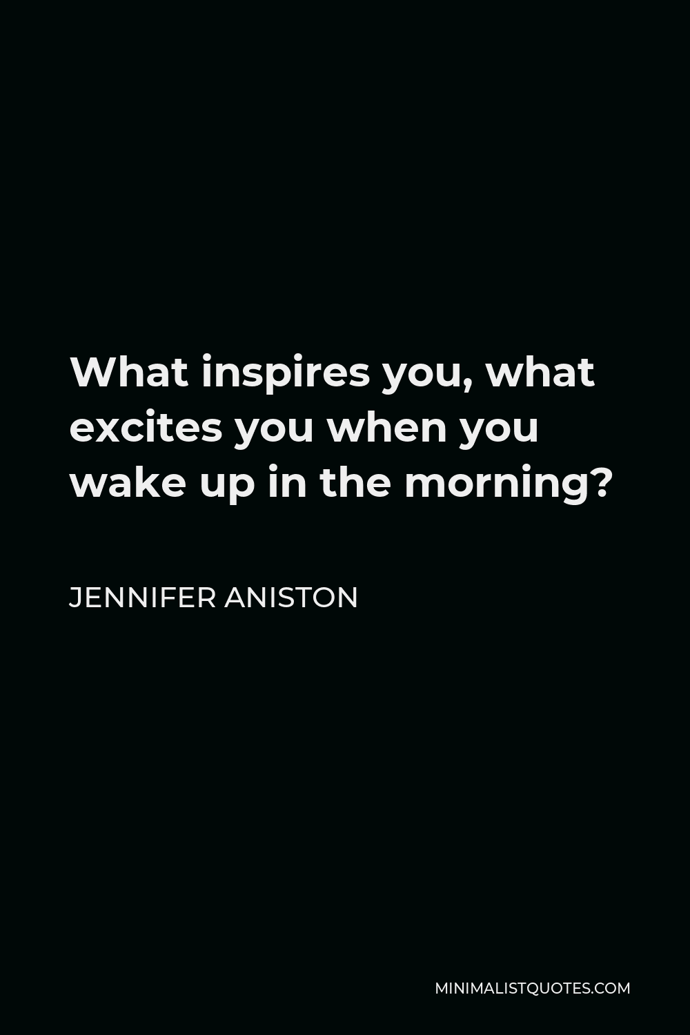 jennifer-aniston-quote-what-inspires-you-what-excites-you-when-you