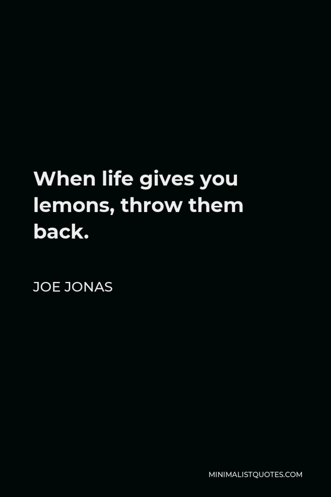 Joe Jonas Quote - When life gives you lemons, throw them back.
