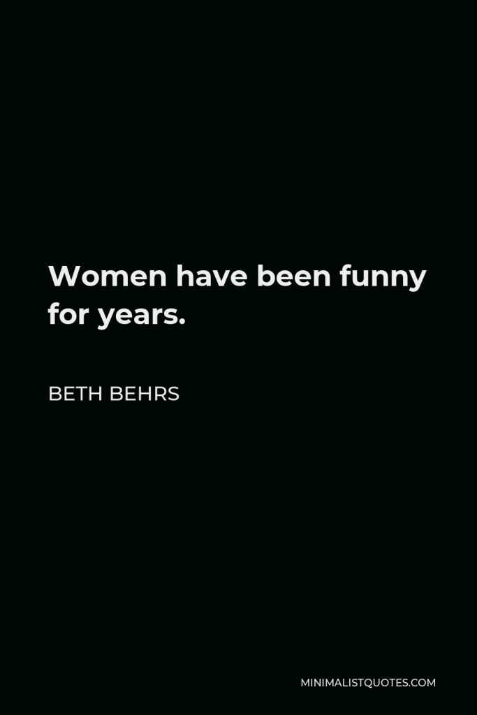 Beth Behrs Quote - Women have been funny for years.