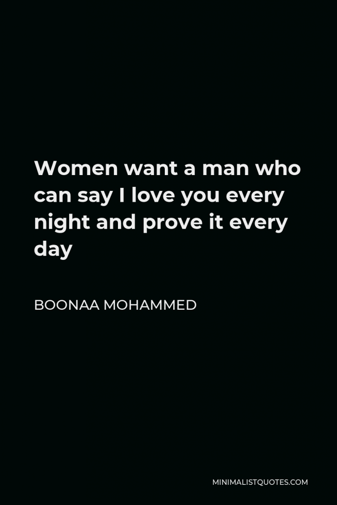Boonaa Mohammed Quote - Women want a man who can say I love you every night and prove it every day