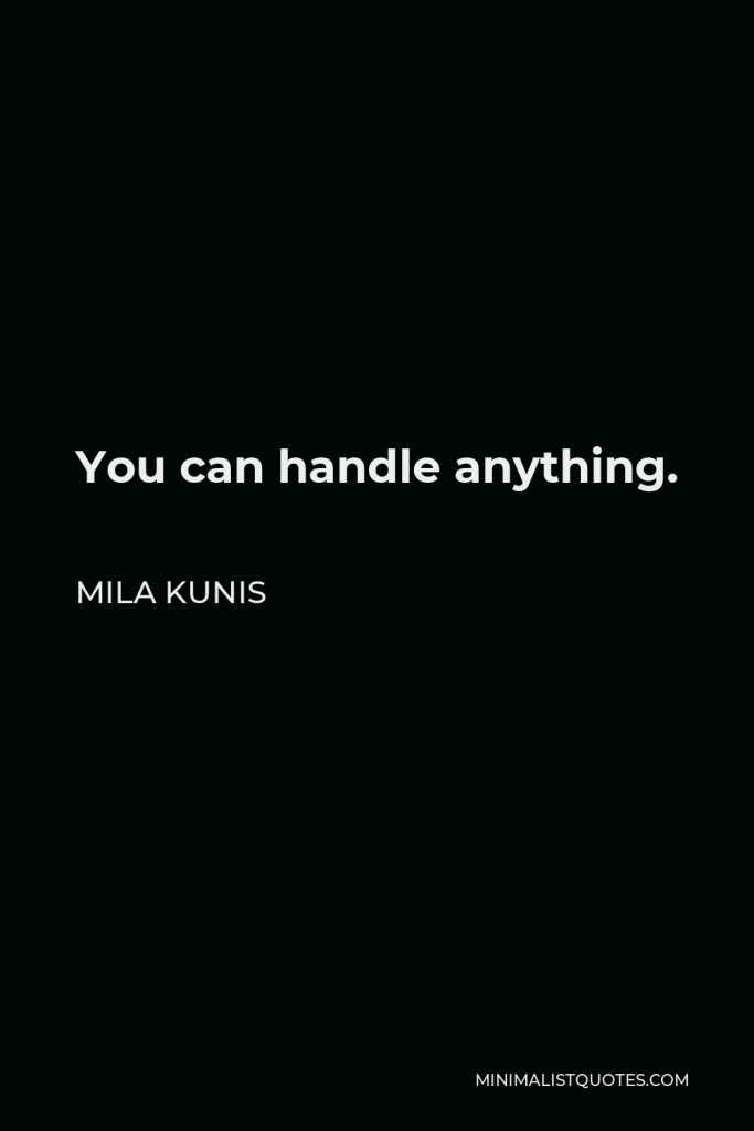 Mila Kunis Quote - You can handle anything.