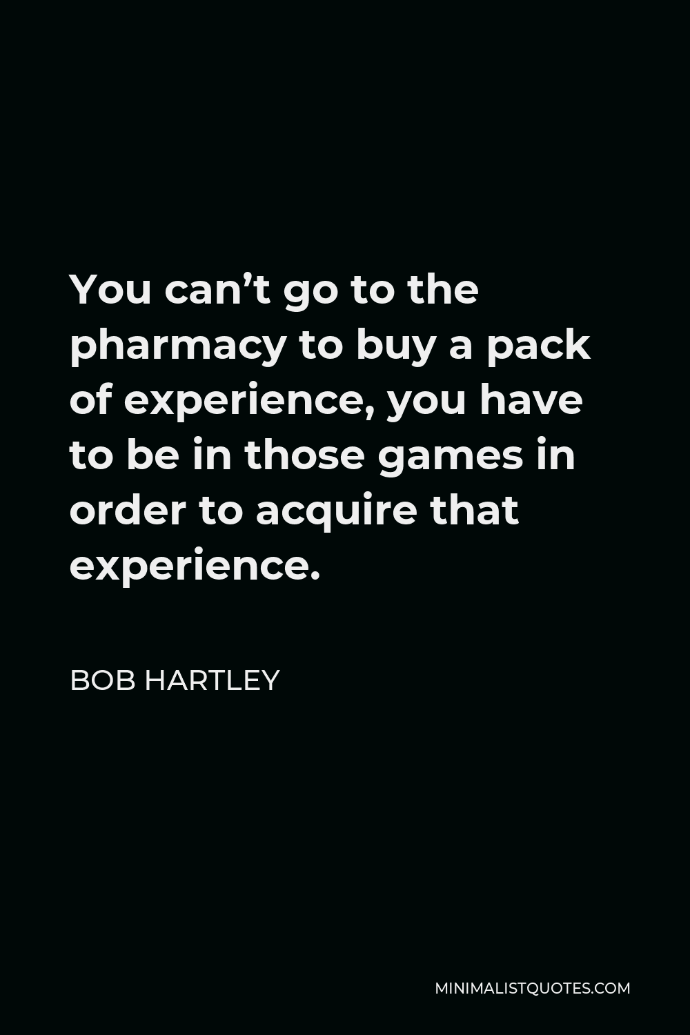 bob-hartley-quote-you-can-t-go-to-the-pharmacy-to-buy-a-pack-of