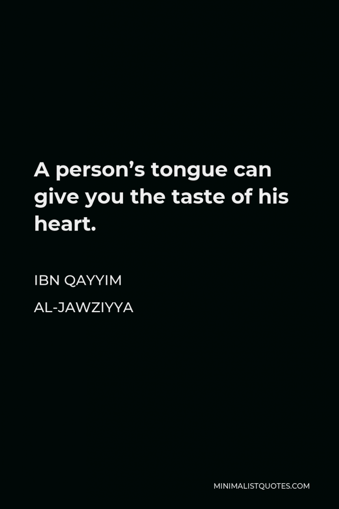 Ibn Qayyim Al-Jawziyya Quote - A person’s tongue can give you the taste of his heart.