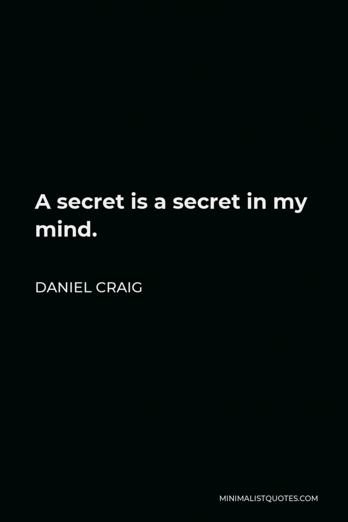 Daniel Craig Quote - A secret is a secret in my mind.