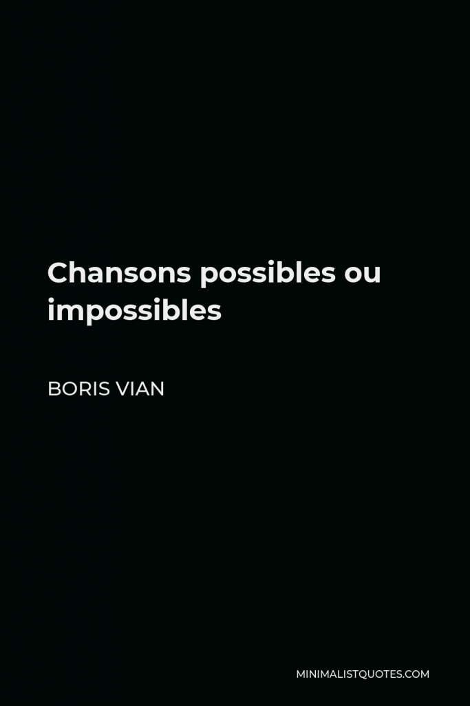 Boris Vian Quote - Chansons possibles ou impossibles