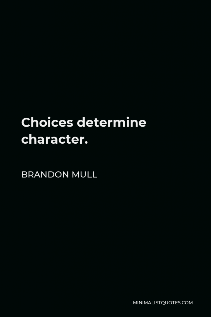 Brandon Mull Quote - Choices determine character.