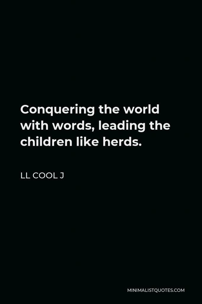 LL Cool J Quote - Conquering the world with words, leading the children like herds.