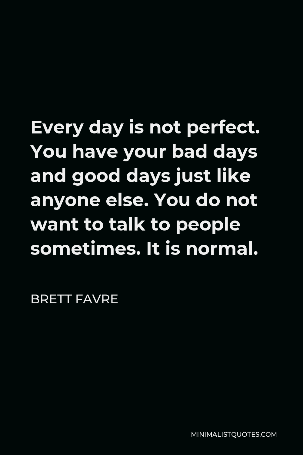 Brett Favre Quote Every Day Is Not Perfect You Have Your Bad Days And 