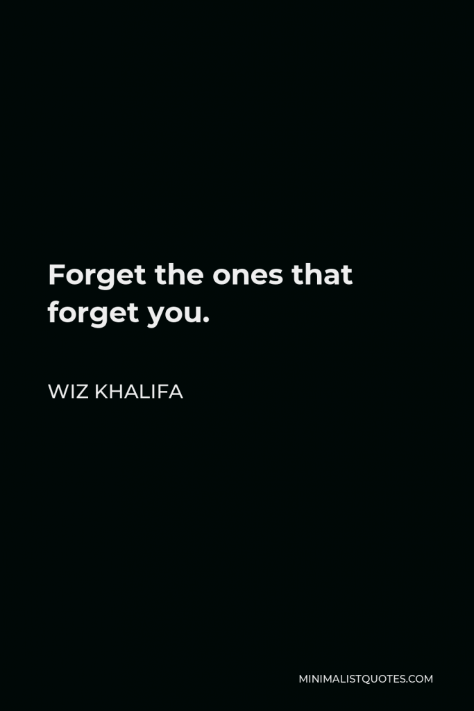 Wiz Khalifa Quote - Forget the ones that forget you.