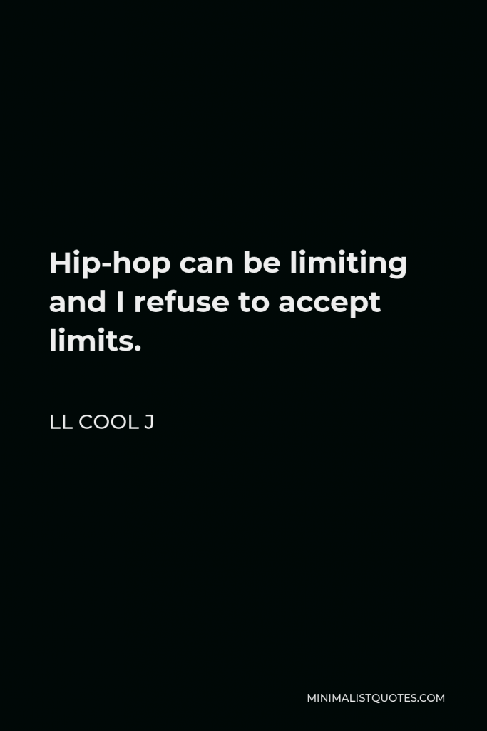 LL Cool J Quote - Hip-hop can be limiting and I refuse to accept limits.