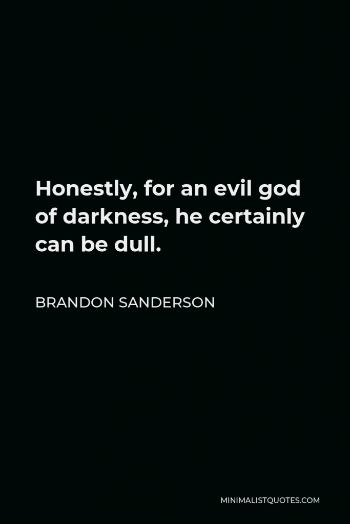 Brandon Sanderson Quote - Honestly, for an evil god of darkness, he certainly can be dull.