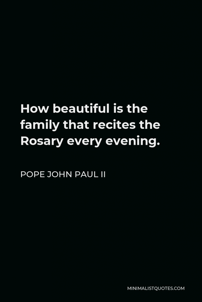 Pope John Paul II Quote - How beautiful is the family that recites the Rosary every evening.