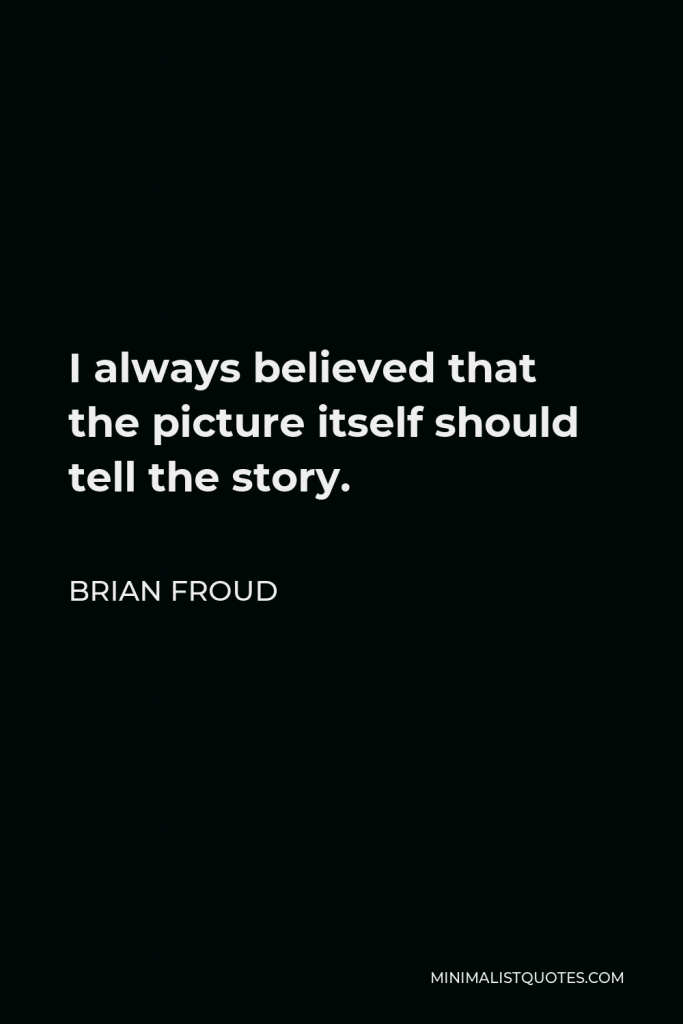 Brian Froud Quote - I always believed that the picture itself should tell the story.