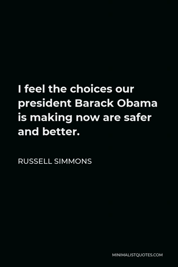 Russell Simmons Quote - I feel the choices our president Barack Obama is making now are safer and better.