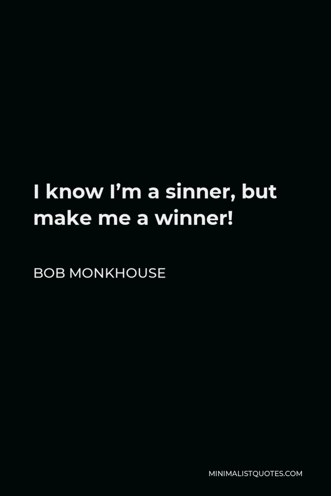 Bob Monkhouse Quote - I know I’m a sinner, but make me a winner!