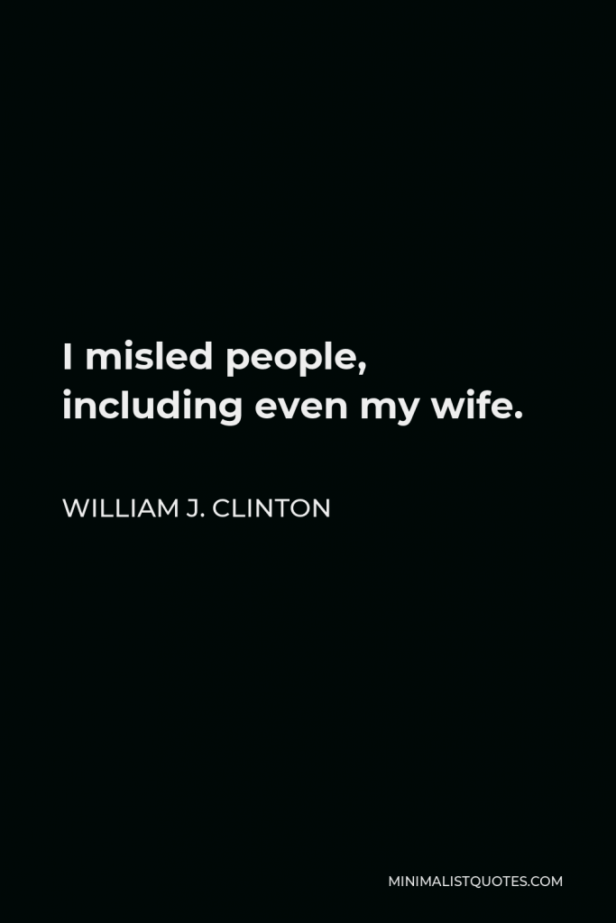 William J. Clinton Quote - I misled people, including even my wife.