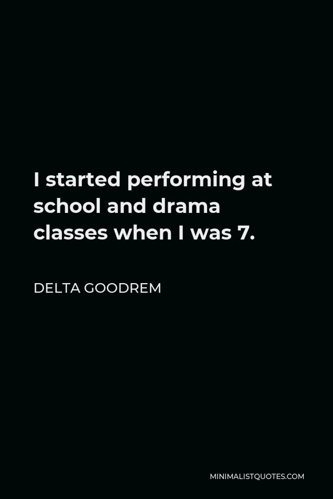Delta Goodrem Quote - I started performing at school and drama classes when I was 7.