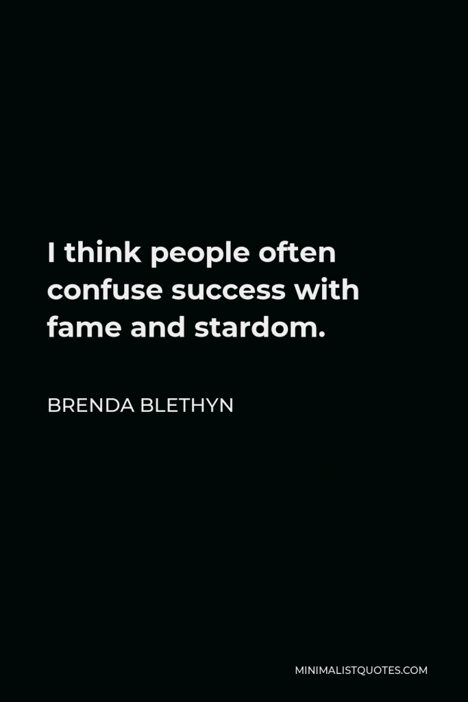 Brenda Blethyn Quote - I think people often confuse success with fame and stardom.