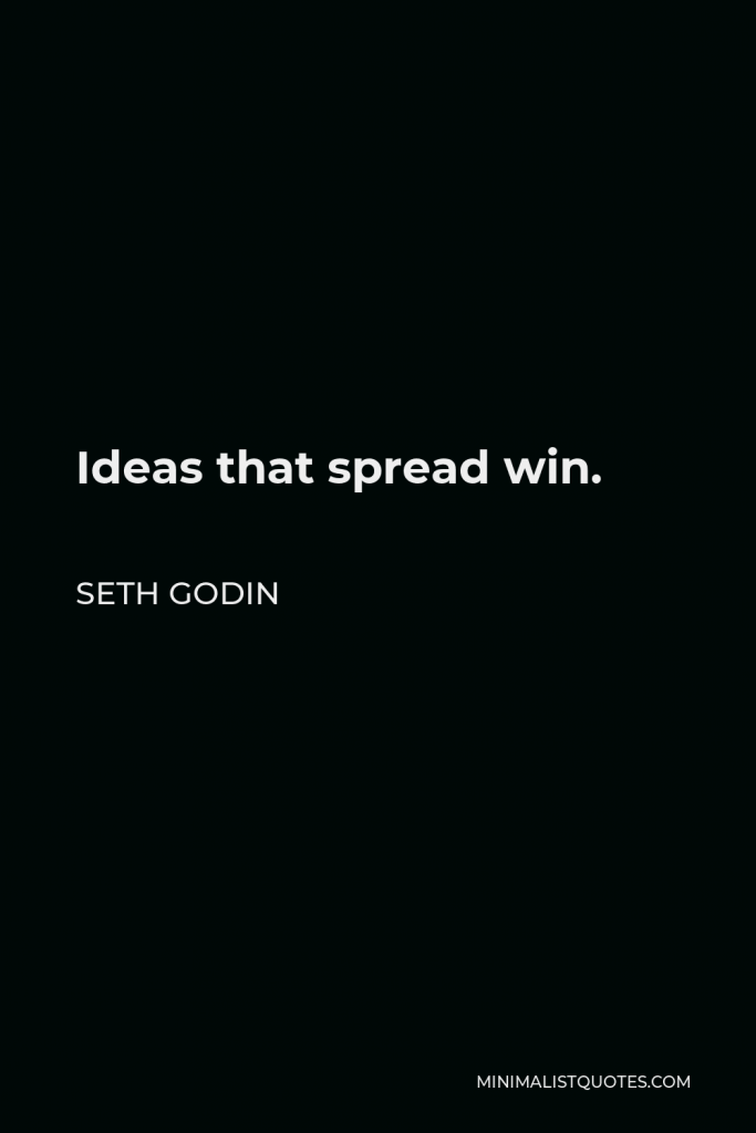 Seth Godin Quote - Ideas that spread win.