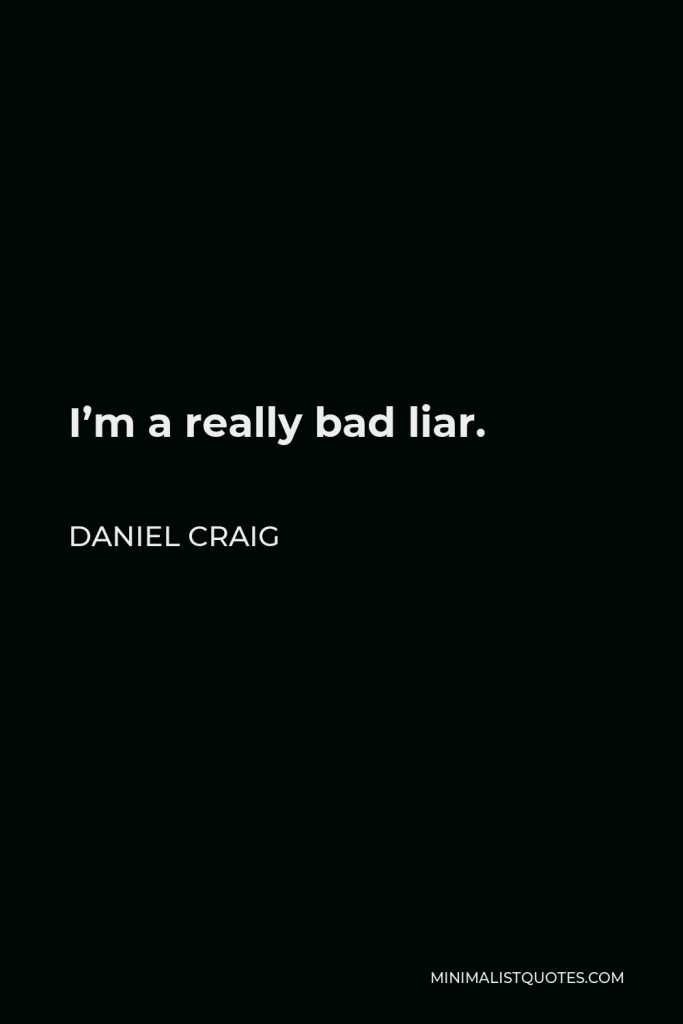 Daniel Craig Quote - I’m a really bad liar.