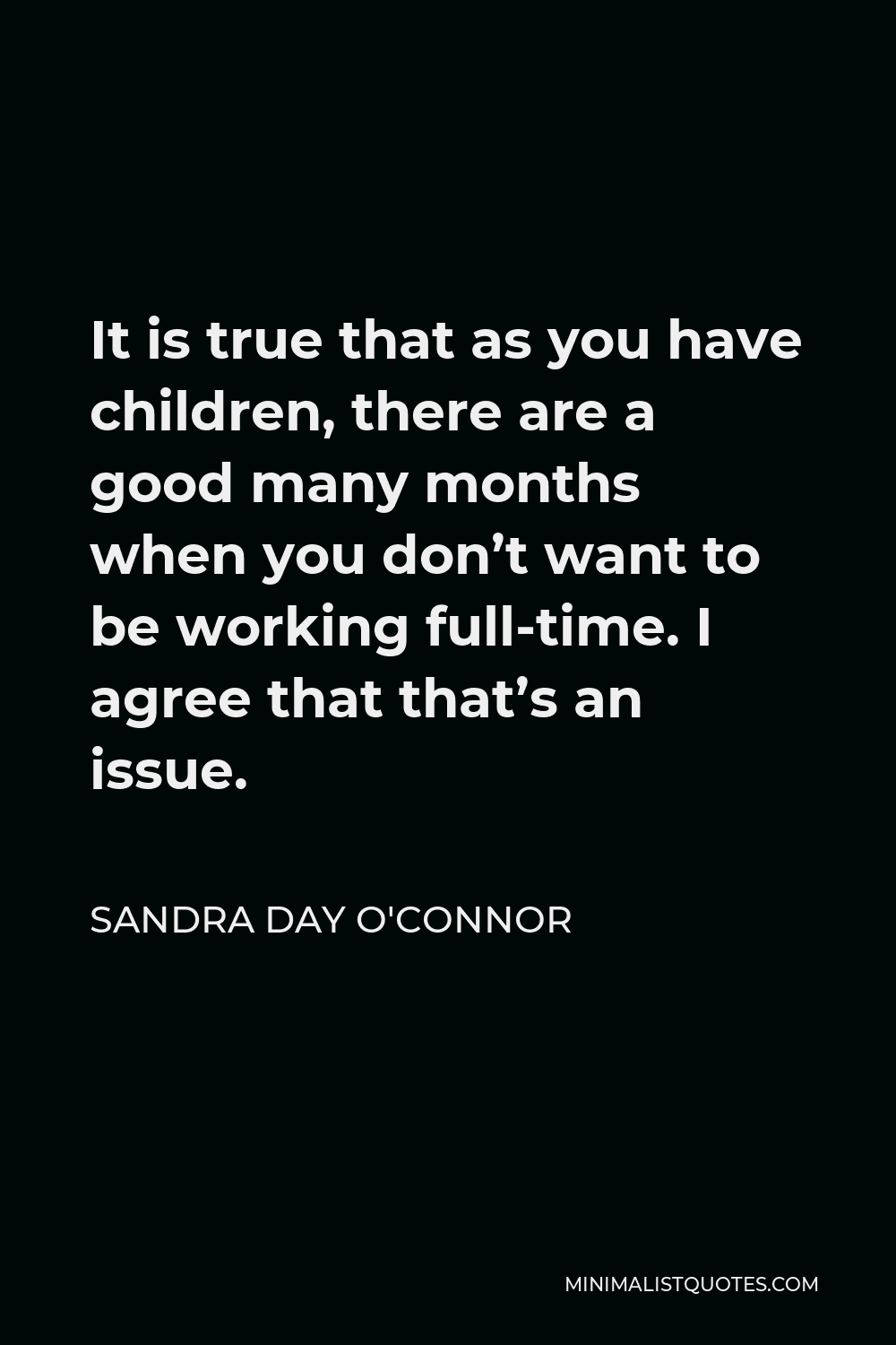 Sandra Day O'Connor Quote: It is true that as you have children, there